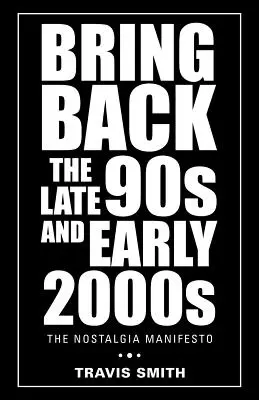 Przywróć późne lata 90. i wczesne lata 2000: Manifest nostalgii - Bring Back the Late 90S and Early 2000S: The Nostalgia Manifesto