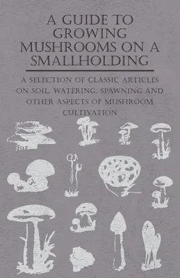 A Guide to Growing Mushrooms on a Smallholding - Przewodnik po uprawie grzybów w małym gospodarstwie rolnym - A Guide to Growing Mushrooms on a Smallholding -