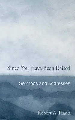 Since You Have Been Raised: Kazania i przemówienia - Since You Have Been Raised: Sermons and Addresses