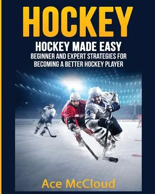 Hokej: łatwy hokej: strategie dla początkujących i ekspertów, jak stać się lepszym hokeistą - Hockey: Hockey Made Easy: Beginner and Expert Strategies For Becoming A Better Hockey Player