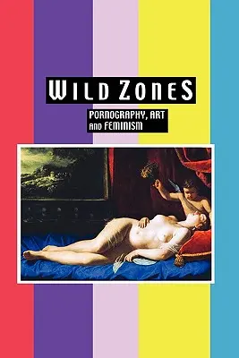 Dzikie strefy: Pornografia, sztuka i feminizm - Wild Zones: Pornography, Art and Feminism