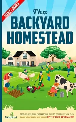 The Backyard Homestead 2022-2023: Przewodnik krok po kroku, jak założyć własne samowystarczalne mini gospodarstwo na zaledwie ćwierć akra z najbardziej aktualnymi informacjami - The Backyard Homestead 2022-2023: Step-By-Step Guide to Start Your Own Self Sufficient Mini Farm on Just a Quarter Acre With the Most Up-To-Date Infor