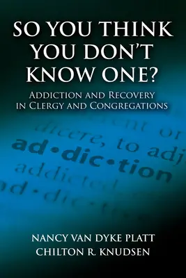Myślisz, że nikogo nie znasz? Uzależnienie i powrót do zdrowia wśród duchowieństwa i kongregacji - So You Think You Don't Know One?: Addiction and Recovery in Clergy and Congregations