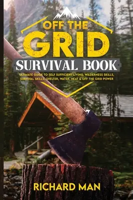 Off the Grid Survival Book: Kompletny przewodnik po samowystarczalnym życiu, umiejętnościach przetrwania w dziczy, schronieniu, wodzie, ogrzewaniu i zasilaniu poza siecią. - Off the Grid Survival Book: Ultimate Guide to Self-Sufficient Living, Wilderness Skills, Survival Skills, Shelter, Water, Heat & Off the Grid Powe