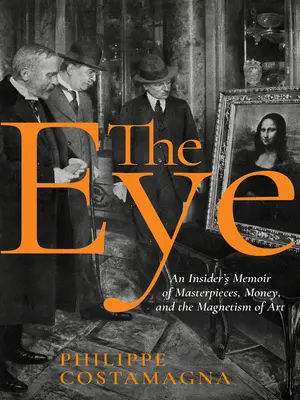 The Eye: Wspomnienie o arcydziełach, pieniądzach i magnetyzmie sztuki - The Eye: An Insider's Memoir of Masterpieces, Money, and the Magnetism of Art - The Eye: An Insider's Memoir of Masterpieces, Money, and the Magnetism of Art