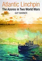 Atlantic Linchpin - Azory podczas dwóch wojen światowych - Atlantic Linchpin - The Azores in Two World Wars