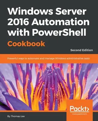 Automatyzacja systemu Windows Server 2016 z książką kucharską PowerShell - Windows Server 2016 Automation with PowerShell Cookbook