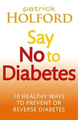 Powiedz nie cukrzycy: 10 zdrowych sposobów na zapobieganie lub odwrócenie cukrzycy - Say No to Diabetes: 10 Healthy Ways to Prevent or Reverse Diabetes