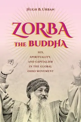 Zorba the Buddha: Seks, duchowość i kapitalizm w globalnym ruchu Osho - Zorba the Buddha: Sex, Spirituality, and Capitalism in the Global Osho Movement