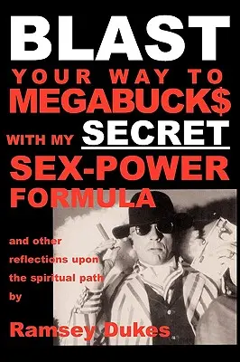 BLAST Your Way To Megabuck$ z moją SEKRETNĄ formułą mocy seksualnej: ...i inne refleksje na temat duchowej ścieżki - BLAST Your Way To Megabuck$ with my SECRET Sex-Power Formula: ...and other reflections upon the spiritual path