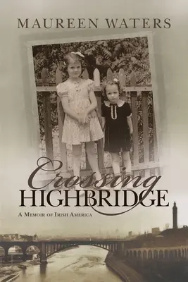 Crossing Highbridge: Wspomnienie irlandzkiej Ameryki - Crossing Highbridge: A Memoir of Irish America