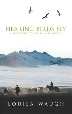 Jak latają ptaki: Rok nomadów w Mongolii - Hearing Birds Fly: A Nomadic Year in Mongolia