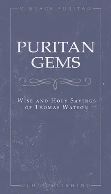 Purytańskie klejnoty: Mądre i święte powiedzenia Thomasa Watsona - Puritan Gems: Wise and Holy Sayings of Thomas Watson