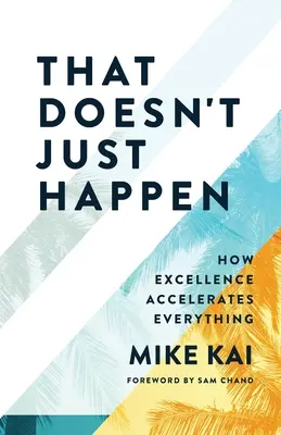 That Doesn't Just Happen: Jak doskonałość przyspiesza wszystko - That Doesn't Just Happen: How Excellence Accelerates Everything