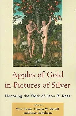 Złote jabłka w srebrnych obrazkach: uhonorowanie pracy Leona R. Kassa - Apples of Gold in Pictures of Silver: Honoring the Work of Leon R. Kass