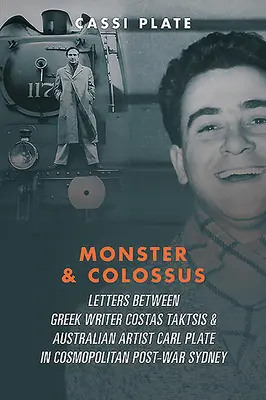 Potwór i Kolos: Listy między greckim pisarzem Costasem Taktsisem i australijskim artystą Carlem Plate'em oraz ich rodzinami w kosmopolitycznym powojennym USA - Monster & Colossus: Letters Between Greek Writer Costas Taktsis & Australian Artist Carl Plate & Their Families in Cosmopolitan Post-War S