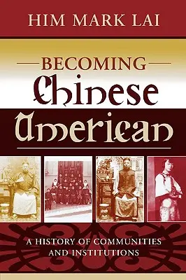 Stawanie się chińskim Amerykaninem: Historia społeczności i instytucji - Becoming Chinese American: A History of Communities and Institutions