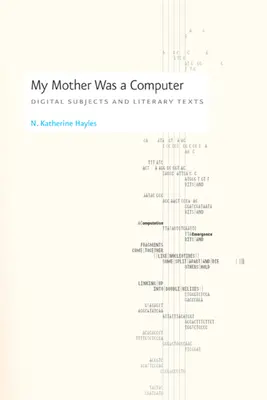 Moja matka była komputerem: Cyfrowe podmioty i teksty literackie - My Mother Was a Computer: Digital Subjects and Literary Texts