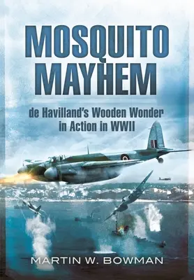 Mosquito Mayhem: Drewniany cud de Havillanda w akcji podczas II wojny światowej - Mosquito Mayhem: de Havilland's Wooden Wonder in Action in WWII