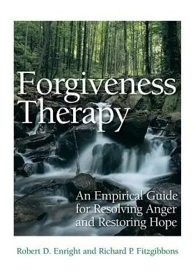 Terapia przebaczenia: Empiryczny przewodnik po rozwiązywaniu gniewu i przywracaniu nadziei - Forgiveness Therapy: An Empirical Guide for Resolving Anger and Restoring Hope