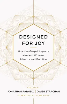 Zaprojektowani do radości: Jak Ewangelia wpływa na mężczyzn i kobiety, tożsamość i praktykę - Designed for Joy: How the Gospel Impacts Men and Women, Identity and Practice