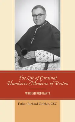 Życie kardynała Humberto Medeirosa z Bostonu: Cokolwiek Bóg zechce - The Life of Cardinal Humberto Medeiros of Boston: Whatever God Wants