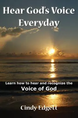 Usłysz głos Boga każdego dnia: Naucz się słyszeć i rozpoznawać głos Boga - Hear God S Voice Everyday: Learn How to Hear and Recognize the Voice of God