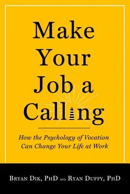 Uczyń swoją pracę powołaniem: Jak psychologia powołania może zmienić twoje życie w pracy - Make Your Job a Calling: How the Psychology of Vocation Can Change Your Life at Work