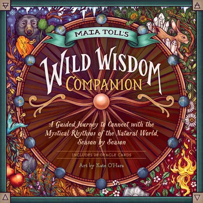 Maia Toll's Wild Wisdom Companion: Podróż z przewodnikiem w mistyczne rytmy świata przyrody, sezon po sezonie - Maia Toll's Wild Wisdom Companion: A Guided Journey Into the Mystical Rhythms of the Natural World, Season by Season