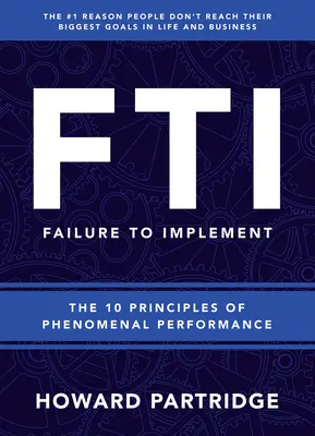 F.T.I. Failure to Implement: 10 zasad fenomenalnej wydajności - F.T.I. Failure to Implement: The 10 Principles of Phenomenal Performance