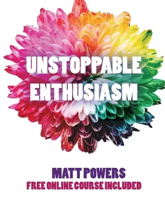 Niepohamowany entuzjazm: nawyki budowania i podtrzymywania entuzjazmu - Unstoppable Enthusiasm: Habits to Build & Sustain Your Enthusiasm