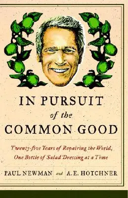 W pogoni za wspólnym dobrem: Dwadzieścia pięć lat ulepszania świata, jedna butelka sosu sałatkowego na raz - In Pursuit of the Common Good: Twenty-Five Years of Improving the World, One Bottle of Salad Dressing at a Time