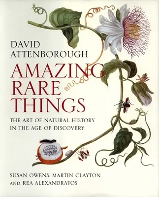 Niesamowite rzadkie rzeczy: Sztuka historii naturalnej w erze odkryć - Amazing Rare Things: The Art of Natural History in the Age of Discovery