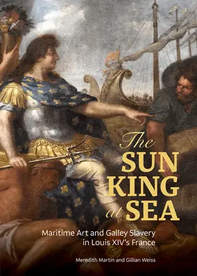 Król słońca na morzu: Sztuka morska i niewolnictwo galerników we Francji Ludwika XIV - The Sun King at Sea: Maritime Art and Galley Slavery in Louis XIV's France