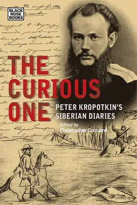 Ciekawski: syberyjskie dzienniki Piotra Kropotkina - The Curious One: Peter Kropotkin's Siberian Diaries