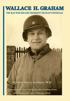 Wallace H. Graham: Człowiek, który został lekarzem prezydenta Trumana - Wallace H. Graham: The Man Who Became President Truman's Physician