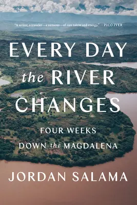 Każdego dnia rzeka się zmienia: Cztery tygodnie w dół Magdaleny - Every Day the River Changes: Four Weeks Down the Magdalena