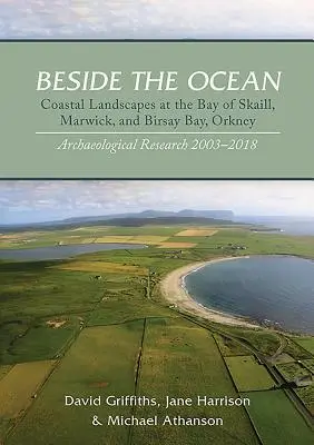 Beside the Ocean: Przybrzeżne krajobrazy w zatoce Skaill, Marwick i Birsay, Orkady: badania archeologiczne, 2003-18 - Beside the Ocean: Coastal Landscapes at the Bay of Skaill, Marwick, and Birsay Bay, Orkney: Archaeological Research, 2003-18