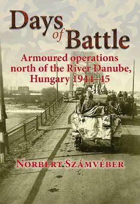 Dni bitwy: Operacje pancerne na północ od Dunaju, Węgry 1944-45 - Days of Battle: Armoured Operations North of the River Danube, Hungary 1944-45