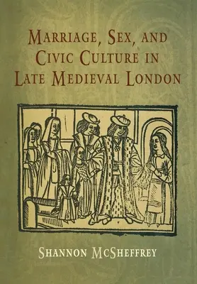 Małżeństwo, seks i kultura obywatelska w późnośredniowiecznym Londynie - Marriage, Sex, and Civic Culture in Late Medieval London