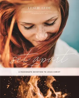 Set Apart - Namiętne oddanie Jezusowi Chrystusowi: Fundamentalne studium życia skoncentrowanego na Chrystusie dla kobiet w każdym wieku - Set Apart - A Passionate Devotion to Jesus Christ: A Foundational Study in Christ-Centered Living for Women of All Ages