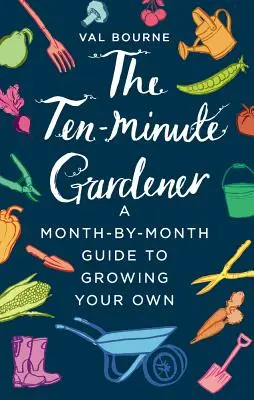 The Ten-Minute Gardener: Miesięczny przewodnik po uprawie własnych roślin. - The Ten-Minute Gardener: A Month-By-Month Guide to Growing Your Own