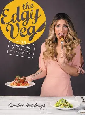 The Edgy Veg: 138 wegańskich przepisów zatwierdzonych przez mięsożerców - The Edgy Veg: 138 Carnivore-Approved Vegan Recipes