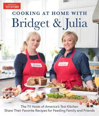 Gotowanie w domu z Bridget i Julią: Gospodarze telewizyjni America's Test Kitchen dzielą się swoimi ulubionymi przepisami na karmienie rodziny i przyjaciół - Cooking at Home with Bridget & Julia: The TV Hosts of America's Test Kitchen Share Their Favorite Recipes for Feeding Family and Friends