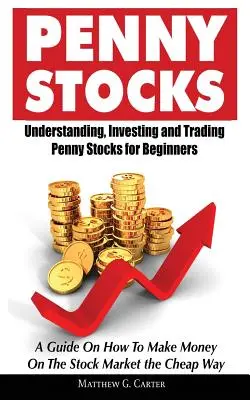 Akcje groszowe: Zrozumienie, inwestowanie i handel akcjami groszowymi dla początkujących Przewodnik po tym, jak zarabiać pieniądze na giełdzie C - Penny Stocks: Understanding, Investing and Trading Penny Stocks for Beginners A Guide On How To Make Money On The Stock Market the C