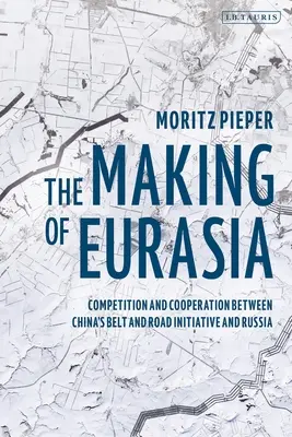 Tworzenie Eurazji: konkurencja i współpraca między chińską inicjatywą Pasa i Szlaku a Rosją - The Making of Eurasia: Competition and Cooperation Between China's Belt and Road Initiative and Russia
