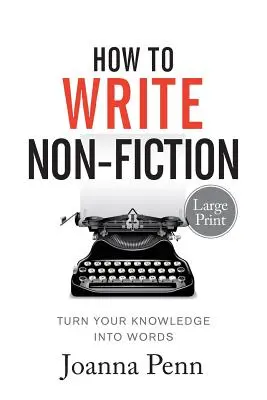 How To Write Non-Fiction Large Print: Zamień swoją wiedzę w słowa - How To Write Non-Fiction Large Print: Turn Your Knowledge Into Words