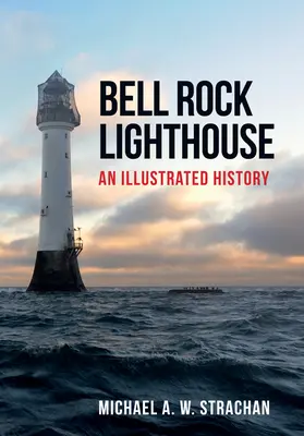 Bell Rock Lighthouse: Ilustrowana historia - Bell Rock Lighthouse: An Illustrated History