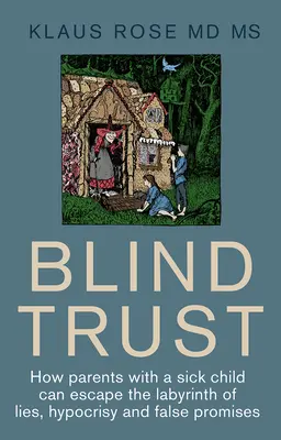 Ślepe zaufanie: Jak rodzice z chorym dzieckiem mogą uciec od kłamstw, hipokryzji i fałszywych obietnic naukowców i organów regulacyjnych - Blind Trust: How Parents with a Sick Child Can Escape the Lies, Hypocrisy and False Promises of Researchers and the Regulatory Auth