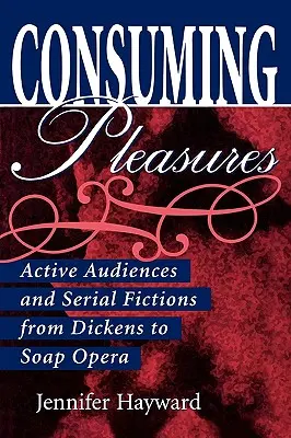 Consuming Pleasures: Active Audiences and Serial Fictions - od Dickensa do telenoweli - Consuming Pleasures: Active Audiences and Serial Fictions from Dickens to Soap Opera